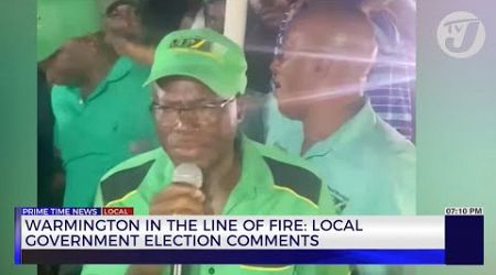 Warmington in the Line of Fire: Local Government Election Comments | TVJ News