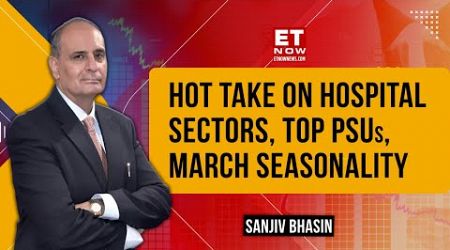 Sanjiv Bhasin&#39;s Analytics On Hospital Sectors, Market Trends In March &amp; Top Stocks | Stocks In News