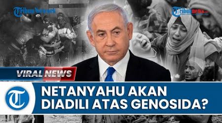 Rekap Perang Israel-Hamas: Pengadilan Kriminal International Akan Tangkap Netanyahu Cs Atas Genosida