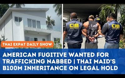 Thailand News - USA fugitive wanted for trafficking nabbed | Thai maid&#39;s B100m inheritance on hold