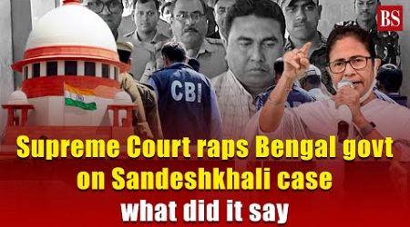 Supreme Court raps Bengal govt on Sandeshkhali case; what did it say