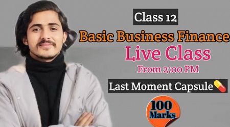 Class 12 Basic Business Finance, Last Moment Capsule || Board Exam Preparation, Live Class