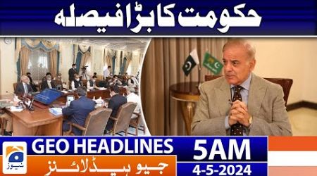 Geo Headlines 5 AM - Big decision of the government | 4th May 2024