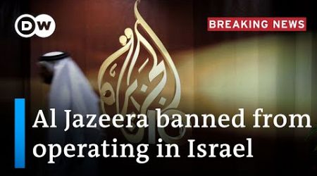 Israel: Netanyahu&#39;s government votes to ban Al Jazeera | DW News