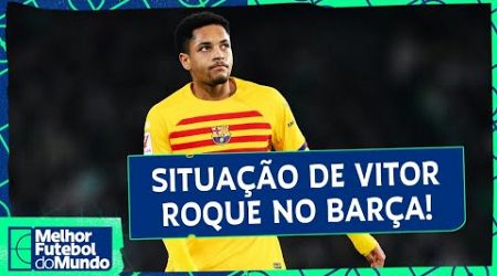 VITOR ROQUE SE COMPLICA NO BARÇA?; REAL CAMPEÃO DE LA LIGA! - Melhor Futebol do Mundo (06/05/2024)