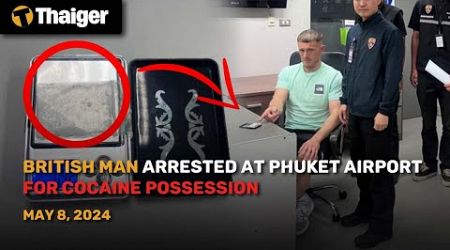 Thailand News May 8: British man arrested at Phuket airport for cocaine possession