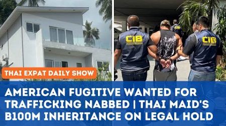 Thailand News - USA fugitive wanted for trafficking nabbed | Thai maid&#39;s B100m inheritance on hold