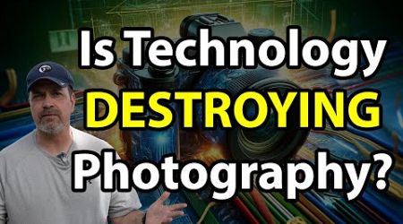 Is Technology Killing Photography (You&#39;re Not Gonna Like This One)