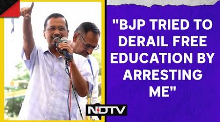Arvind Kejriwal Latest News | Arvind Kejriwal: &quot;BJP Tried To Derail Free Education By Arresting Me&quot;