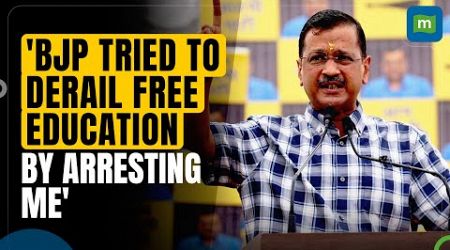 Delhi CM Arvind Kejriwal Accuses BJP Of Hindering Free Education By Arresting Him | Elections 2024