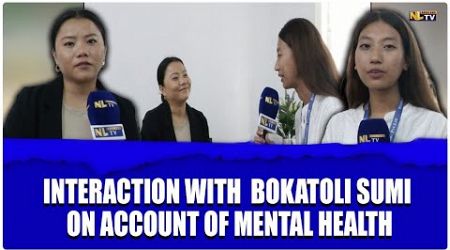 INTERACTION WITH BOKATOLI SUMI ON ACCOUNT OF MENTAL HEALTH