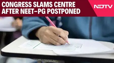 NEET Exam Row | &quot;Education System Destroyed&quot;: Congress Slams Centre After NEET-PG Postponed