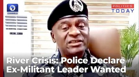 Rivers LG Crisis: Police Declare Ex-Militant Leader Asabuja Wanted | Politics Today