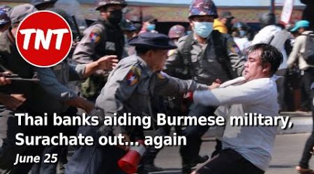 Thai banks aiding Burmese military, Surachate OUT... again - June 27