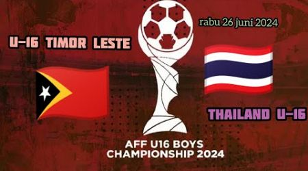 u-16 timor leste vs thailand u-16 || kejuaraan remaja u-16 aff || rabu 26 juni 2024