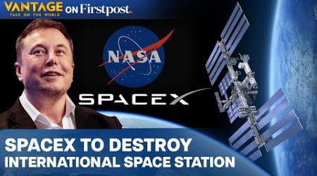 NASA pays Musk&#39;s SpaceX $843 Million to Destroy International Space Station | Vantage on Firstpost