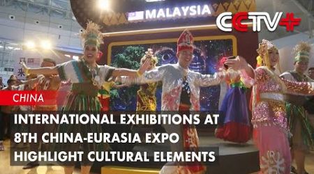 International Exhibitions at 8th China-Eurasia Expo Highlight Cultural Elements