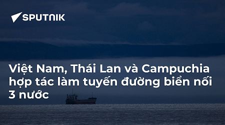 Việt Nam, Thái Lan và Campuchia hợp tác làm tuyến đường biển nối 3 nước