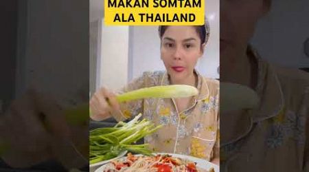 Nikmatnya Makan Somtam Thailand, Kamu Mau?