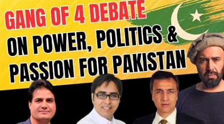 GANG OF 4 DEBATE: On Power, Politics &amp; Passion for Pakistan