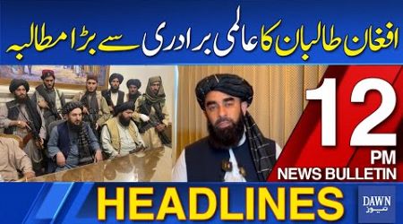 Dawn News Headlines 12 PM | Afghan Taliban Makes Big Demand From International Community | 1st July