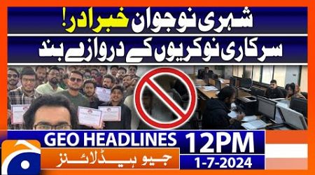 Government Jobs Closed to Citizens&#39; Youth | Geo News 12 PM Headlines | 1st July 2024