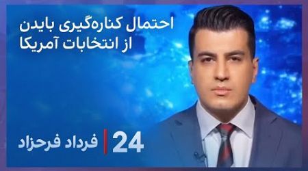 ‏‏‏﻿﻿۲۴ با فرداد فرحزاد: احتمال کناره‌گیری بایدن از رقابت‌های انتخاباتی