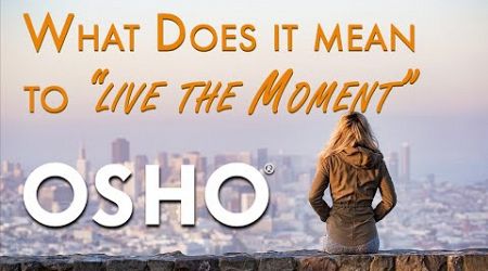 OSHO: What Does It Mean to &quot;Live the Moment&quot;?