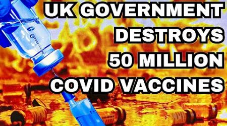 UK Government DESTROYS 50 Million COVID-Vaccines