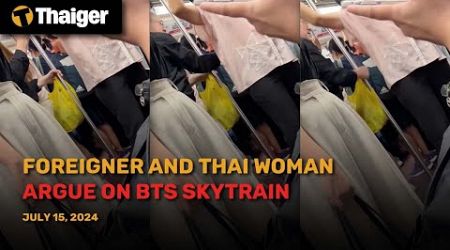 Thailand News July 15: Foreigner and Thai woman argue on BTS Skytrain