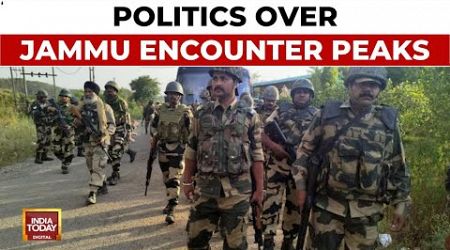 Serial Terror In Jammu: Politics Over Encounter In J&amp;K&#39;s Doda Peaks | India Today