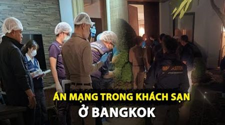 Án mạng tại khách sạn Bangkok: 6 người tử vong có 4 người Việt Nam