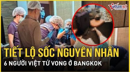 Tiết lộ sốc về nguyên nhân 6 người Việt tử vong ở Bangkok, lộ điểm bất thường về người thứ 7