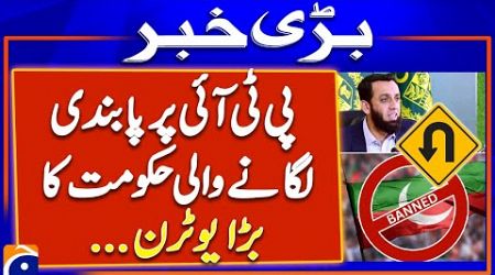 Ban on PTI - The government has taken a big U-turn - Atta Tarar - Ishaq Dar - Khawaja Asif