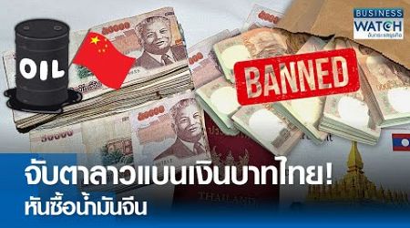 จับตาลาวแบนเงินบาทไทย! หันซื้อน้ำมันจีน | BUSINESS WATCH | 18-07-67