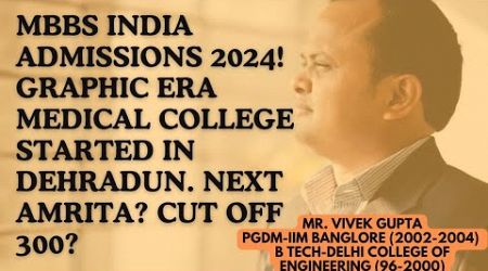MBBS India Admissions 2024!Graphic Era medical college started in Dehradun. Next Amrita?Cut off 300?