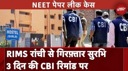 NEET Paper Leak: CBI ने Ranchi से Medical First Year की छात्रा Surbhi को हिरासत में लिया