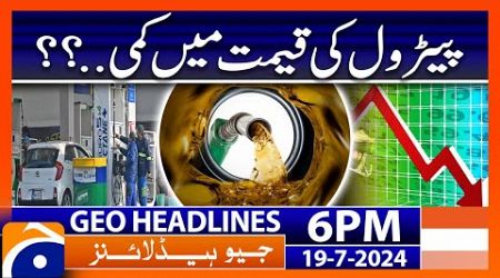 Petrol Prices - Challenge for Govt!! | Geo News 6 PM Headlines | 19th July 2024