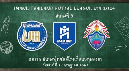 LIVE การแข่งขัน &quot;IMANE THAILAND FUTSAL LEAGUE U18 2024&quot; สนามที่ 3