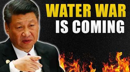 Water Wars: China&#39;s Plan to Attack 6 Nations at Once