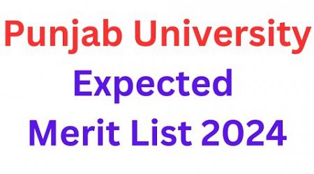Punjab University Expected Merit List 2024 I PU Merit List I PU First Merit List 2024 I PU Merit