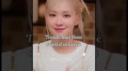 Trends that Rosè started in S. Korea