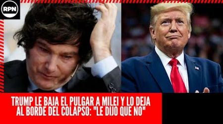 ¡GAME OVER! TRUMP LE BAJA EL PULGAR A MILEI Y LO DEJA AL BORDE DEL COLAPSO: &quot;LE DIJERON QUE NO&quot;