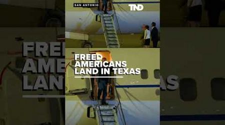 Freed Americans land in Texas to get medical evaluation