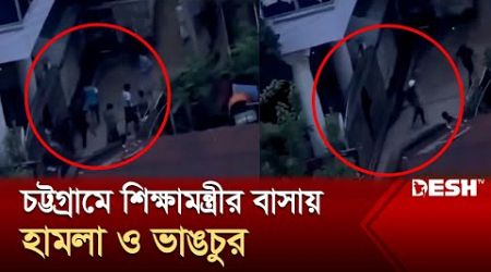 চট্টগ্রামে শিক্ষামন্ত্রীর বাসায় হা-ম-লা ও ভা-ঙ-চুর | Education Minister | News | Desh TV