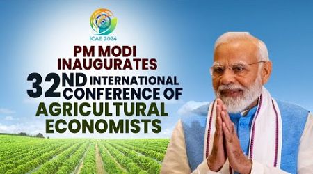 LIVE: PM Narendra Modi inaugurates the 32nd International Conference of Agricultural Economists