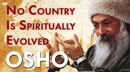 OSHO: No Country Is Spiritually Evolved