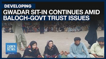 Gwadar Sit-In Continues Amid Baloch-Govt Trust Issues | Dawn News English