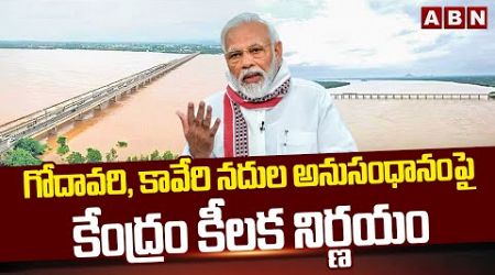 గోదావరి, కావేరి నదుల అనుసంధానంపై కేంద్రం కీలక నిర్ణయం | Central Govt On Kaveri Godavari Link Project