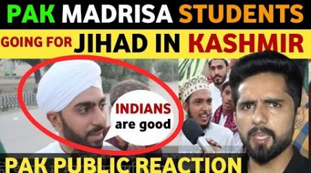 PAKISTANI MADRISA STUDENTS READY TO MOVE ON KASHMIR FOR FIGHT WITH INDIA , PAK PUBLIC REACTION